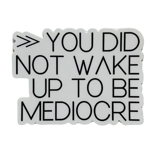you did not wake up to be mediocre